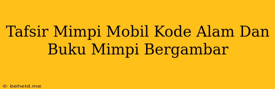 Tafsir Mimpi Mobil Kode Alam Dan Buku Mimpi Bergambar