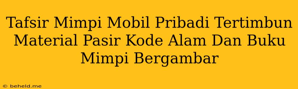 Tafsir Mimpi Mobil Pribadi Tertimbun Material Pasir Kode Alam Dan Buku Mimpi Bergambar