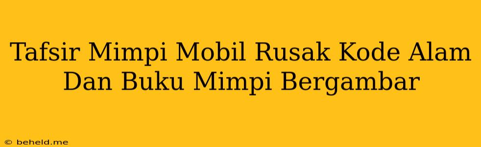 Tafsir Mimpi Mobil Rusak Kode Alam Dan Buku Mimpi Bergambar