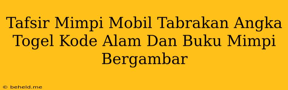 Tafsir Mimpi Mobil Tabrakan Angka Togel Kode Alam Dan Buku Mimpi Bergambar