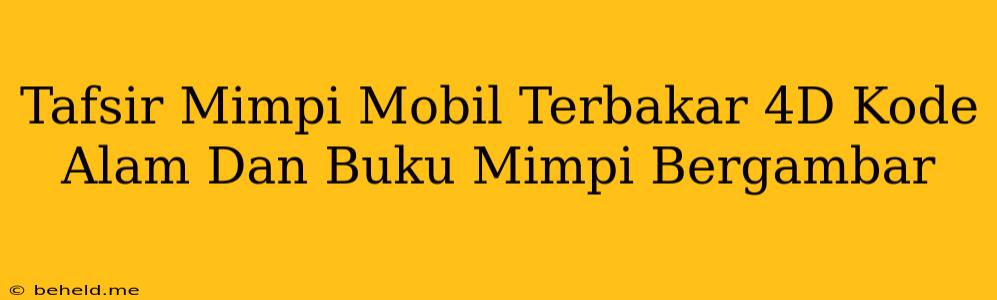 Tafsir Mimpi Mobil Terbakar 4D Kode Alam Dan Buku Mimpi Bergambar