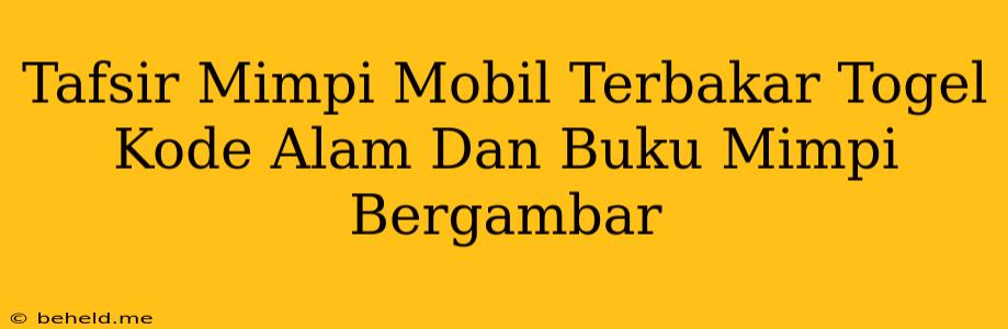 Tafsir Mimpi Mobil Terbakar Togel Kode Alam Dan Buku Mimpi Bergambar