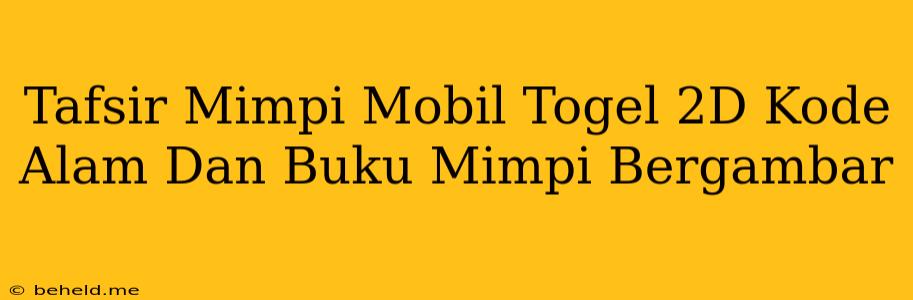 Tafsir Mimpi Mobil Togel 2D Kode Alam Dan Buku Mimpi Bergambar