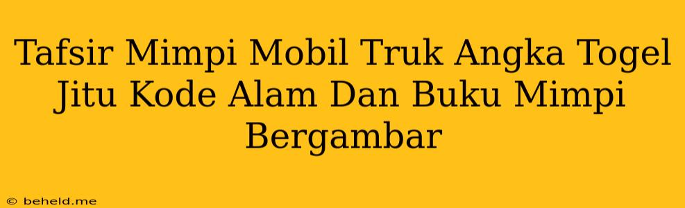 Tafsir Mimpi Mobil Truk Angka Togel Jitu Kode Alam Dan Buku Mimpi Bergambar