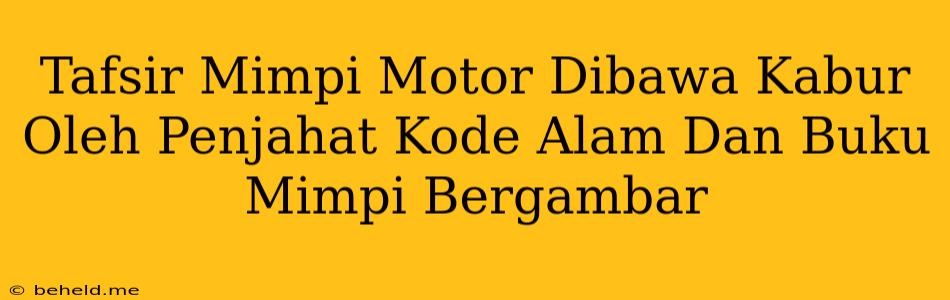 Tafsir Mimpi Motor Dibawa Kabur Oleh Penjahat Kode Alam Dan Buku Mimpi Bergambar