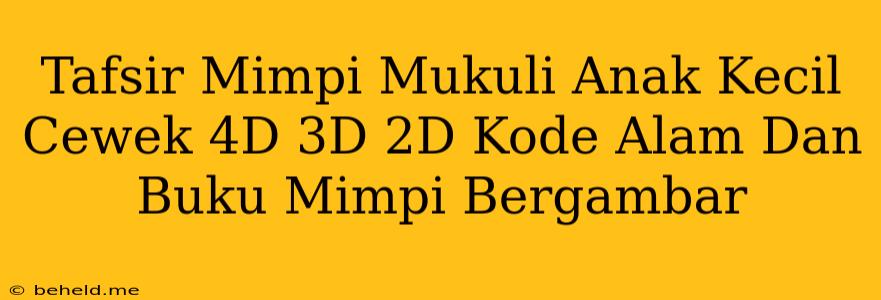 Tafsir Mimpi Mukuli Anak Kecil Cewek 4D 3D 2D Kode Alam Dan Buku Mimpi Bergambar