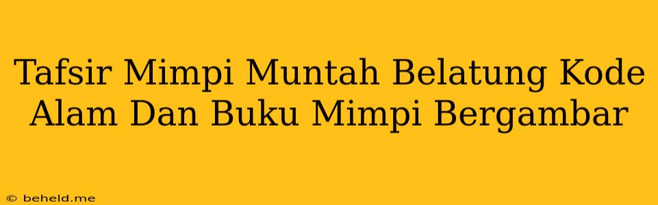 Tafsir Mimpi Muntah Belatung Kode Alam Dan Buku Mimpi Bergambar