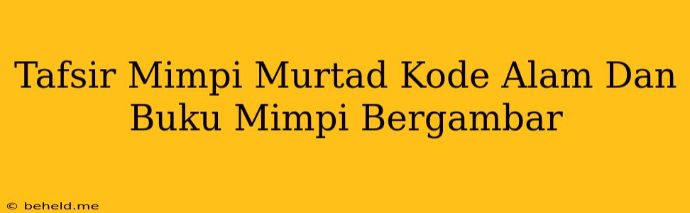 Tafsir Mimpi Murtad Kode Alam Dan Buku Mimpi Bergambar