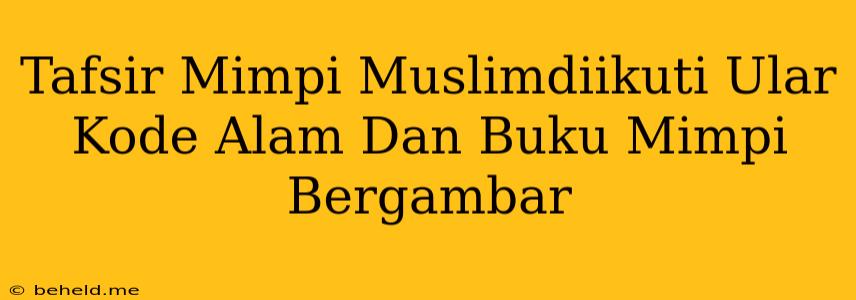 Tafsir Mimpi Muslimdiikuti Ular Kode Alam Dan Buku Mimpi Bergambar