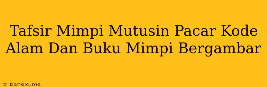 Tafsir Mimpi Mutusin Pacar Kode Alam Dan Buku Mimpi Bergambar