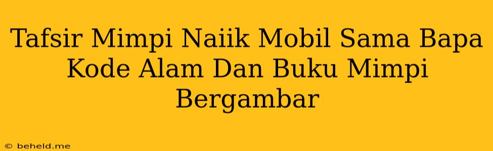 Tafsir Mimpi Naiik Mobil Sama Bapa Kode Alam Dan Buku Mimpi Bergambar