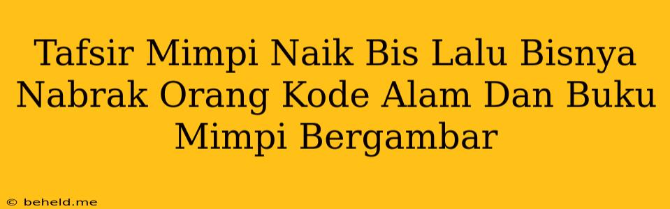 Tafsir Mimpi Naik Bis Lalu Bisnya Nabrak Orang Kode Alam Dan Buku Mimpi Bergambar