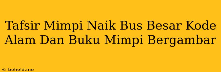 Tafsir Mimpi Naik Bus Besar Kode Alam Dan Buku Mimpi Bergambar