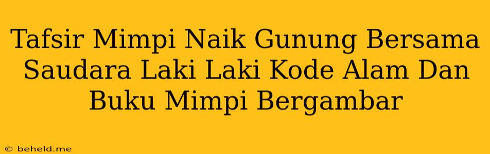 Tafsir Mimpi Naik Gunung Bersama Saudara Laki Laki Kode Alam Dan Buku Mimpi Bergambar