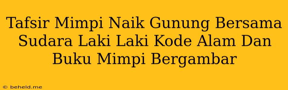 Tafsir Mimpi Naik Gunung Bersama Sudara Laki Laki Kode Alam Dan Buku Mimpi Bergambar