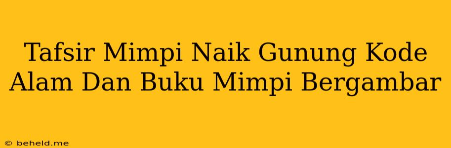 Tafsir Mimpi Naik Gunung Kode Alam Dan Buku Mimpi Bergambar