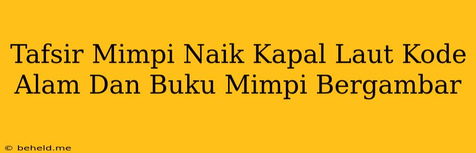 Tafsir Mimpi Naik Kapal Laut Kode Alam Dan Buku Mimpi Bergambar