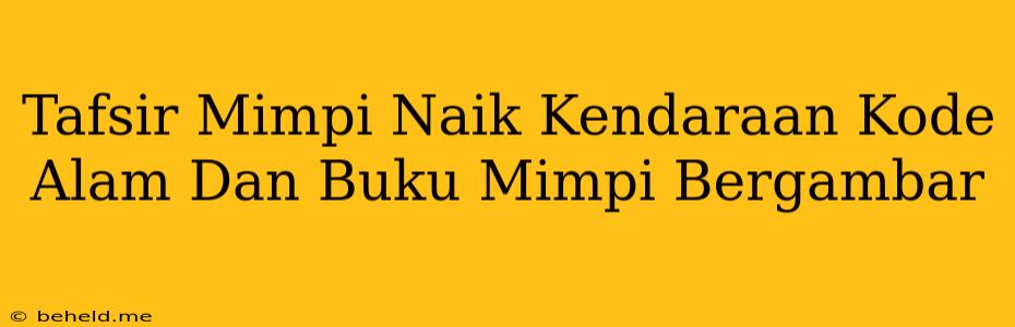 Tafsir Mimpi Naik Kendaraan Kode Alam Dan Buku Mimpi Bergambar