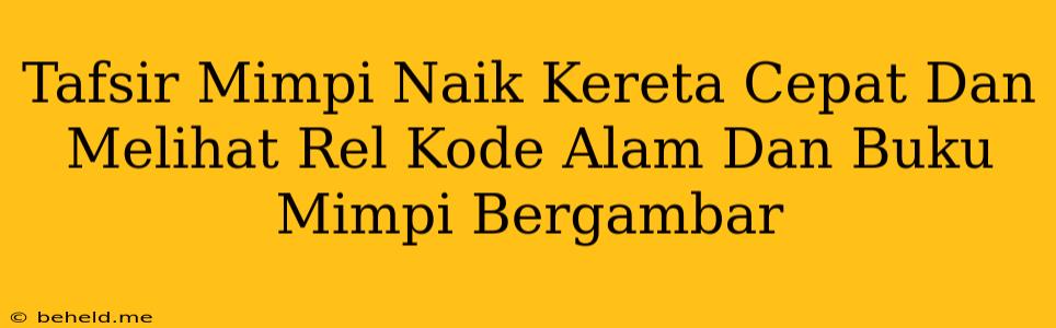 Tafsir Mimpi Naik Kereta Cepat Dan Melihat Rel Kode Alam Dan Buku Mimpi Bergambar