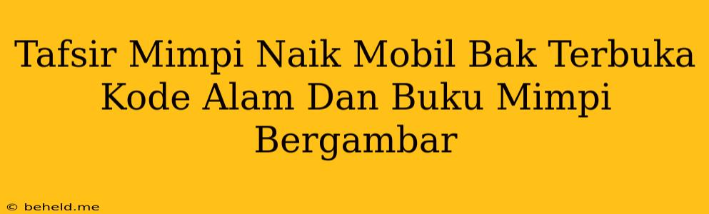 Tafsir Mimpi Naik Mobil Bak Terbuka Kode Alam Dan Buku Mimpi Bergambar