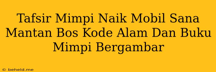 Tafsir Mimpi Naik Mobil Sana Mantan Bos Kode Alam Dan Buku Mimpi Bergambar