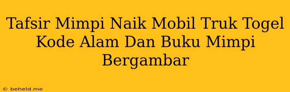 Tafsir Mimpi Naik Mobil Truk Togel Kode Alam Dan Buku Mimpi Bergambar