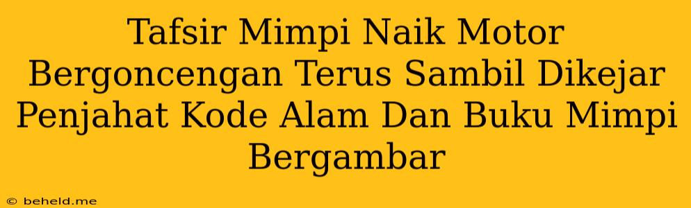 Tafsir Mimpi Naik Motor Bergoncengan Terus Sambil Dikejar Penjahat Kode Alam Dan Buku Mimpi Bergambar