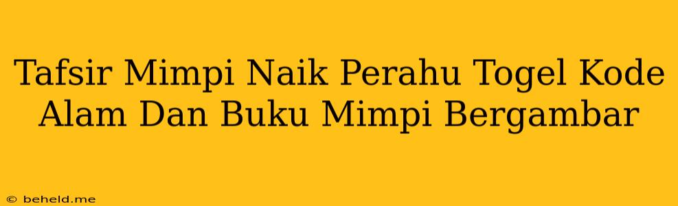 Tafsir Mimpi Naik Perahu Togel Kode Alam Dan Buku Mimpi Bergambar