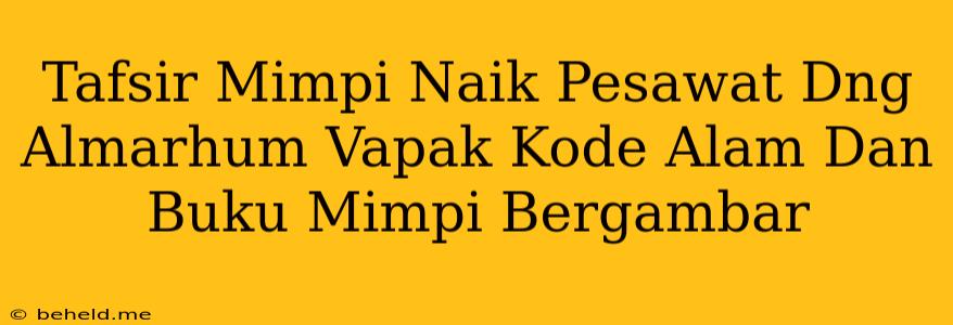 Tafsir Mimpi Naik Pesawat Dng Almarhum Vapak Kode Alam Dan Buku Mimpi Bergambar