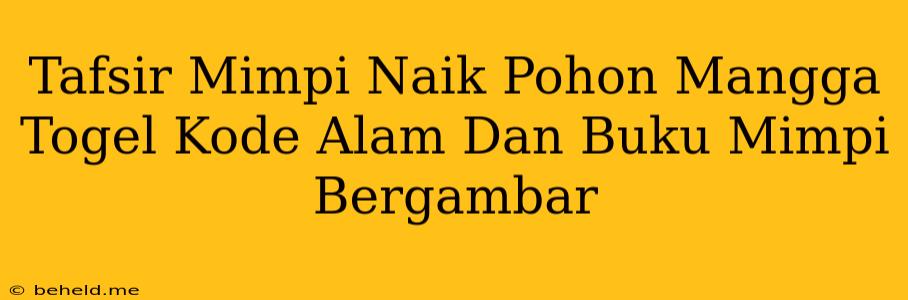 Tafsir Mimpi Naik Pohon Mangga Togel Kode Alam Dan Buku Mimpi Bergambar