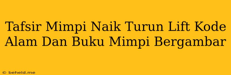 Tafsir Mimpi Naik Turun Lift Kode Alam Dan Buku Mimpi Bergambar