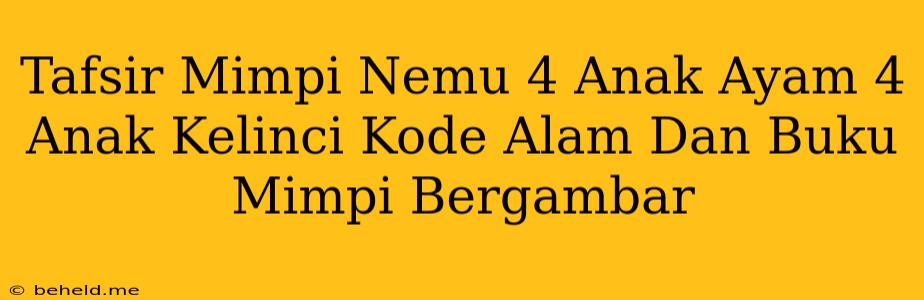 Tafsir Mimpi Nemu 4 Anak Ayam 4 Anak Kelinci Kode Alam Dan Buku Mimpi Bergambar