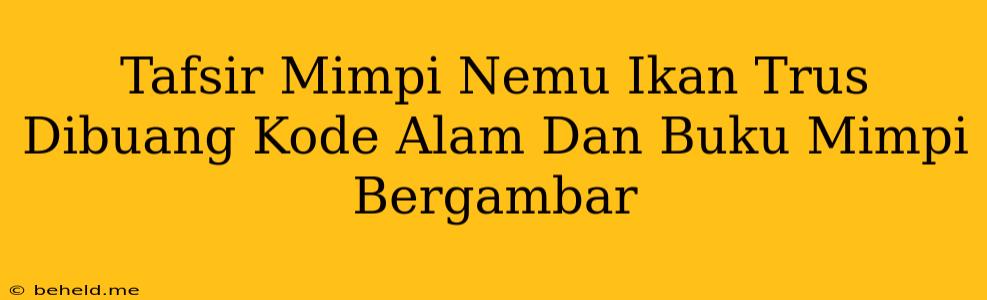 Tafsir Mimpi Nemu Ikan Trus Dibuang Kode Alam Dan Buku Mimpi Bergambar