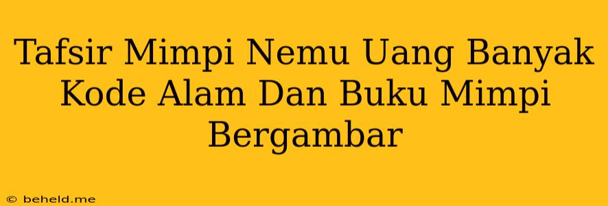 Tafsir Mimpi Nemu Uang Banyak Kode Alam Dan Buku Mimpi Bergambar