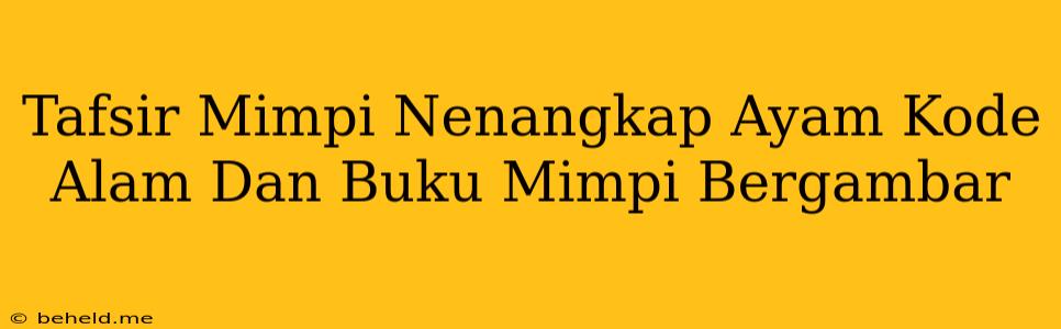 Tafsir Mimpi Nenangkap Ayam Kode Alam Dan Buku Mimpi Bergambar