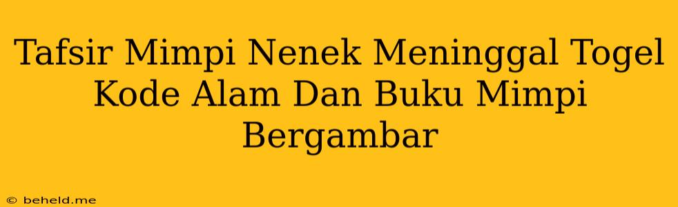 Tafsir Mimpi Nenek Meninggal Togel Kode Alam Dan Buku Mimpi Bergambar