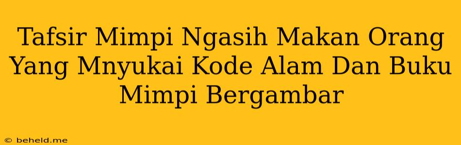 Tafsir Mimpi Ngasih Makan Orang Yang Mnyukai Kode Alam Dan Buku Mimpi Bergambar