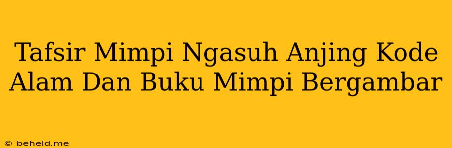 Tafsir Mimpi Ngasuh Anjing Kode Alam Dan Buku Mimpi Bergambar