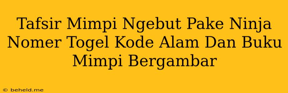 Tafsir Mimpi Ngebut Pake Ninja Nomer Togel Kode Alam Dan Buku Mimpi Bergambar