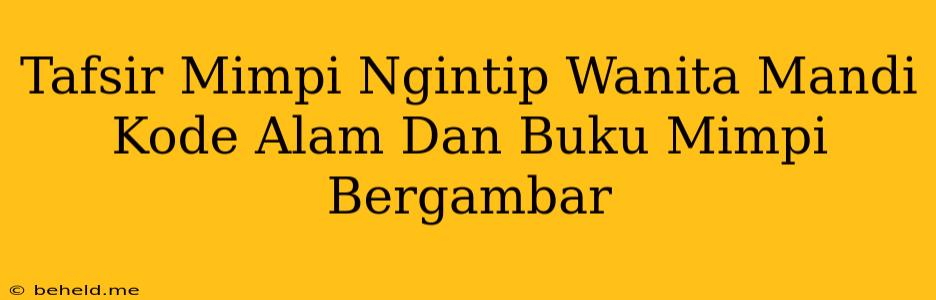 Tafsir Mimpi Ngintip Wanita Mandi Kode Alam Dan Buku Mimpi Bergambar