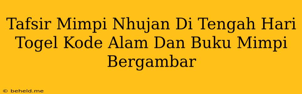 Tafsir Mimpi Nhujan Di Tengah Hari Togel Kode Alam Dan Buku Mimpi Bergambar