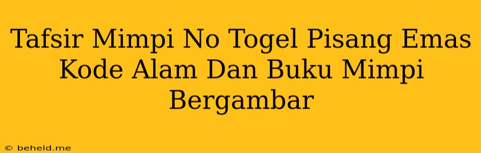 Tafsir Mimpi No Togel Pisang Emas Kode Alam Dan Buku Mimpi Bergambar