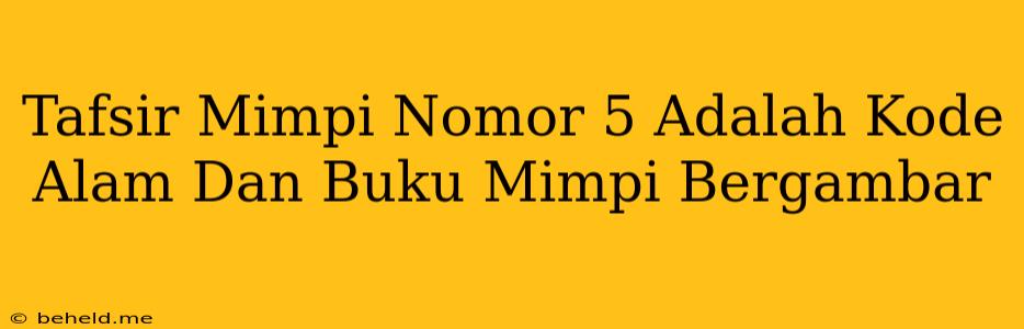 Tafsir Mimpi Nomor 5 Adalah Kode Alam Dan Buku Mimpi Bergambar