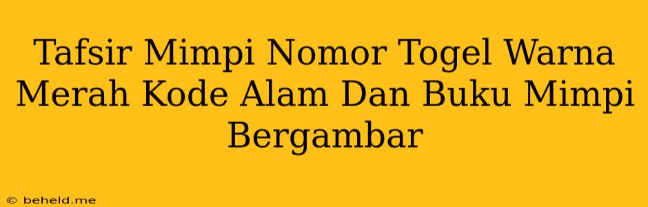 Tafsir Mimpi Nomor Togel Warna Merah Kode Alam Dan Buku Mimpi Bergambar