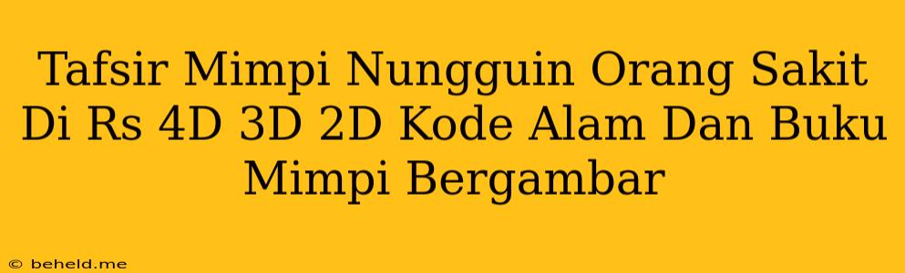 Tafsir Mimpi Nungguin Orang Sakit Di Rs 4D 3D 2D Kode Alam Dan Buku Mimpi Bergambar