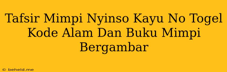 Tafsir Mimpi Nyinso Kayu No Togel Kode Alam Dan Buku Mimpi Bergambar