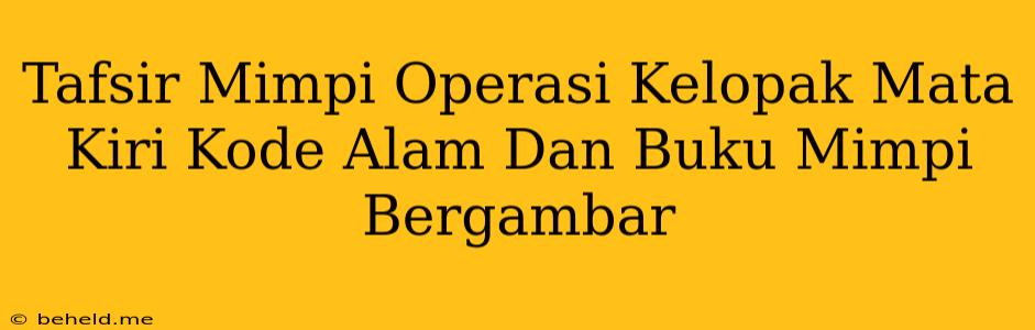 Tafsir Mimpi Operasi Kelopak Mata Kiri Kode Alam Dan Buku Mimpi Bergambar