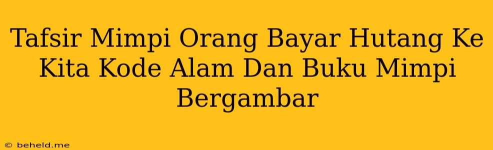 Tafsir Mimpi Orang Bayar Hutang Ke Kita Kode Alam Dan Buku Mimpi Bergambar