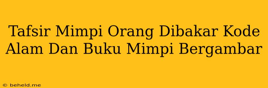 Tafsir Mimpi Orang Dibakar Kode Alam Dan Buku Mimpi Bergambar