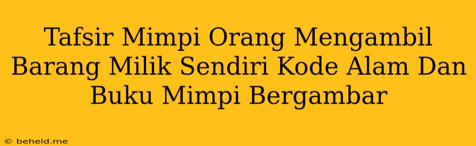 Tafsir Mimpi Orang Mengambil Barang Milik Sendiri Kode Alam Dan Buku Mimpi Bergambar